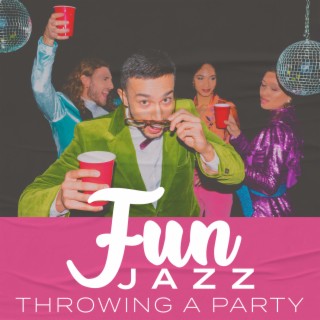 Fun Jazz: Throwing A Party