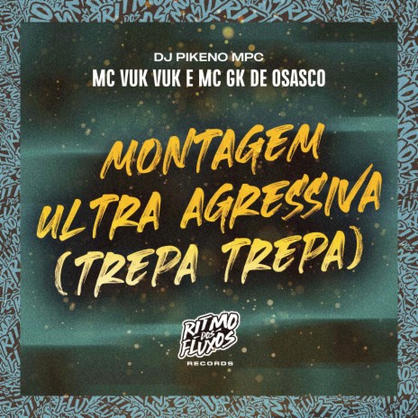 Montagem Ultra Agressiva (Trepa Trepa) ft. MC GK de Osasco & MC Vuk vuk | Boomplay Music