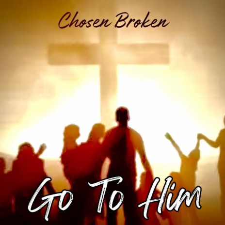 Go To Him ft. ChosenBroken & DjTuNeZ76 | Boomplay Music