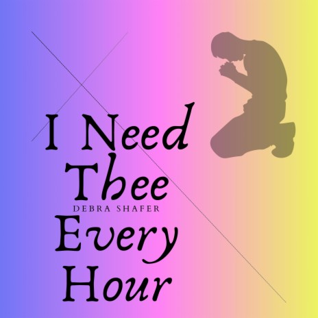 I Need Thee Every Hour