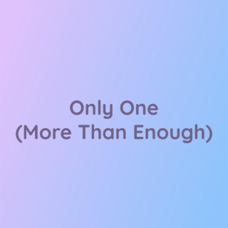 Only One (More Than Enough)