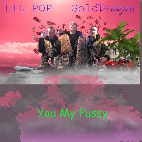 You My Pussy ft. Gold Dragan