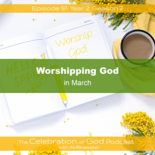 Episode 97: COG 97: Worshipping God in March