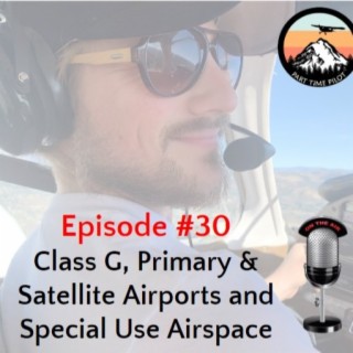 Episode #30 - Class G, Primary & Satellite Airports and Special Use Airspace