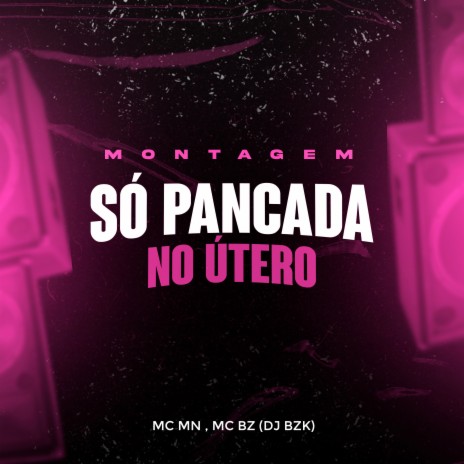 Mtg - Só Pancada no Útero ft. MC BZ & DJ BZK | Boomplay Music