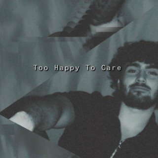 Too Happy to Care