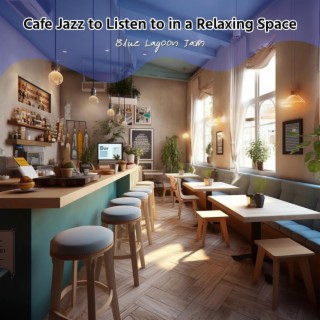 Cafe Jazz to Listen to in a Relaxing Space