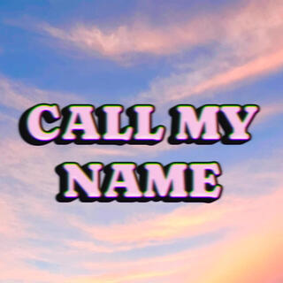 CALL MY NAME