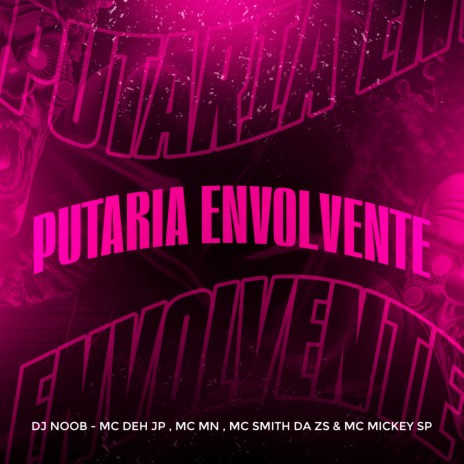 Putaria Envolvente ft. MC Smith da ZS, MC Mickey SP, DJ NOOB & MC Deh JP | Boomplay Music