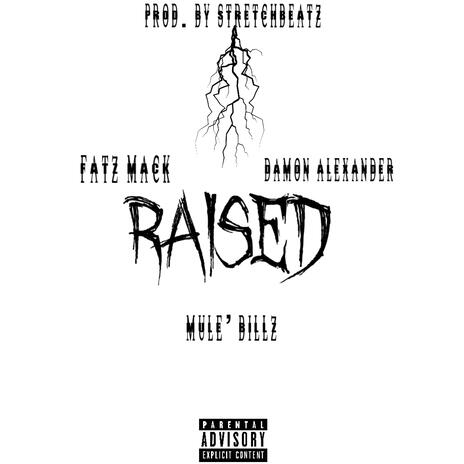 RAISED ft. FatzMack & Mule' Billz | Boomplay Music