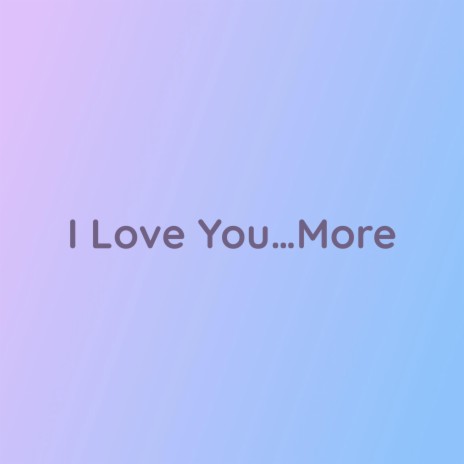 I Love You…More | Boomplay Music