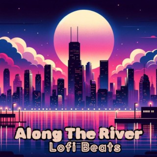 Along The River: Lofi Beats & Watr Sounds to Relax, or Study
