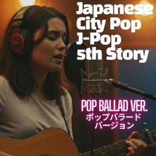 Japanese City Pop J-Pop 5th Story (Pop Ballad ver.)