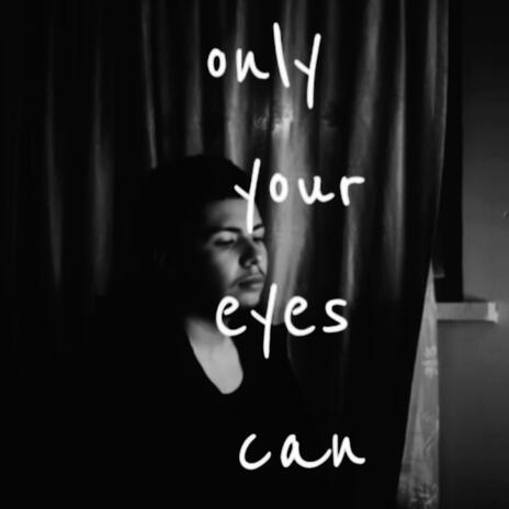 Only Your Eyes Can | Boomplay Music