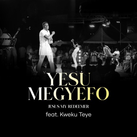YESU MEGYEFO ft. Kweku Teye | Boomplay Music