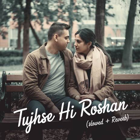 Tujhse Hi Roshan (Slowed + Reverb) | Boomplay Music