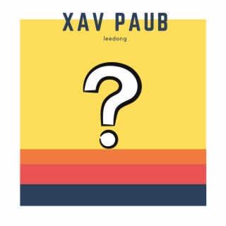 Xav Paub (Wanna Know)