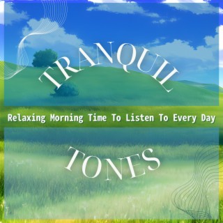 Relaxing Morning Time To Listen To Every Day