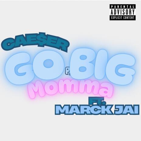 Go Big Momma ft. Marck Jai | Boomplay Music