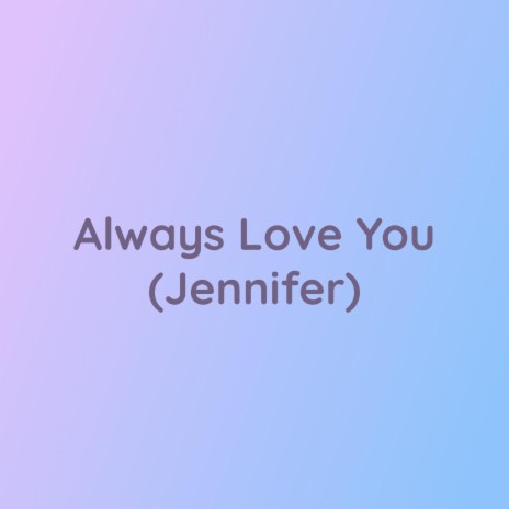 Always Love You (Jennifer) | Boomplay Music