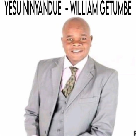 Yesu Ninyandue ft. William Getumbe | Boomplay Music
