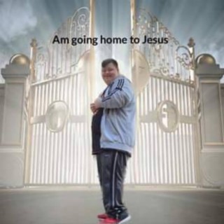 Am Going Home To Jesus