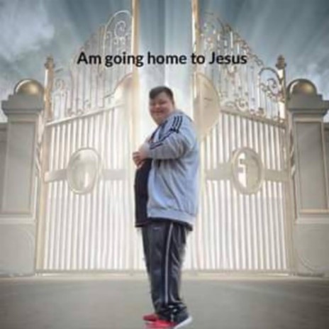 Am Going Home To Jesus | Boomplay Music