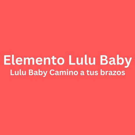 Lulu Baby Camino a tus brazos | Boomplay Music