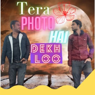 Tera Photo Hai Dekh Loo