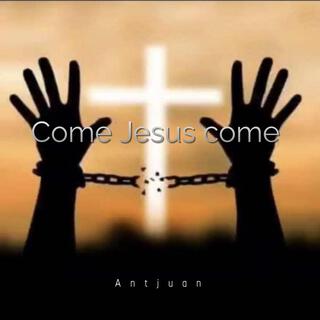 Come jesus come