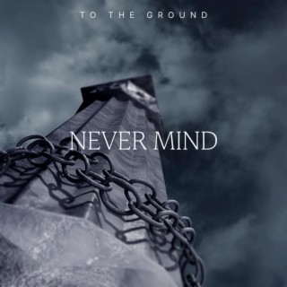 NEVER MIND lyrics | Boomplay Music