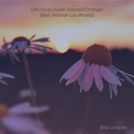 Let's Love Louder (Sacred Change) [feat. Hannah Lou Woods] | Boomplay Music