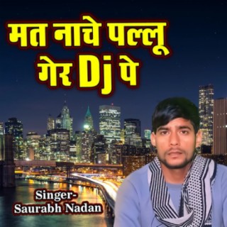 Mat Nache Pallu Ger Dj Pe