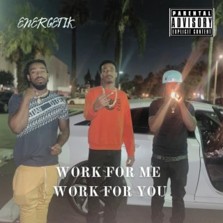 WORK FOR ME WORK FOR YOU