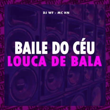 Baile do Céu - Louca de Bala ft. MC HN | Boomplay Music