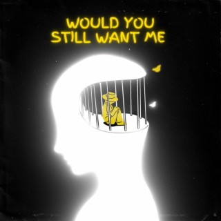 Would you still want me