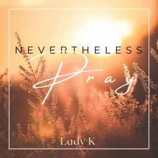 Nevertheless Pray