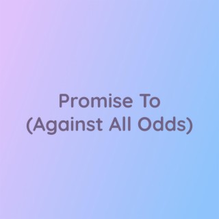 Promise To (Against All Odds)