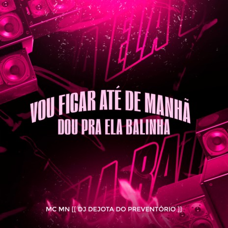 Vou Ficar Ate de Manhã Dou pra Ela Balinha ft. DJ Dejota do Preventório | Boomplay Music