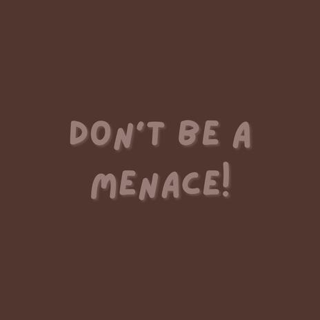 don't be a menace! | Boomplay Music