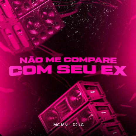 Não Me Compare Com Seu Ex ft. DJ LG | Boomplay Music