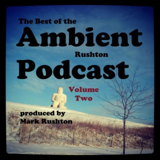The Best of the Ambient Rushton Podcast, Vol 2