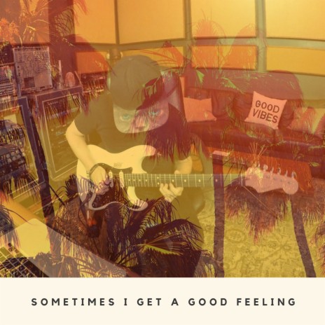 Sometimes I Get a Good Feeling | Boomplay Music