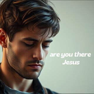 Are You There Jesus