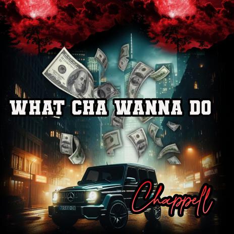 What cha wanna do | Boomplay Music