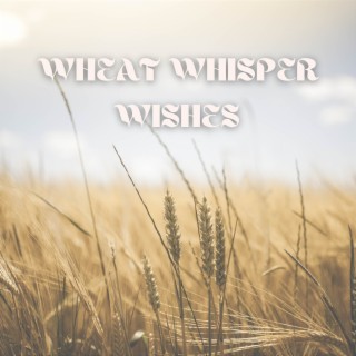 Wheat Whisper Wishes