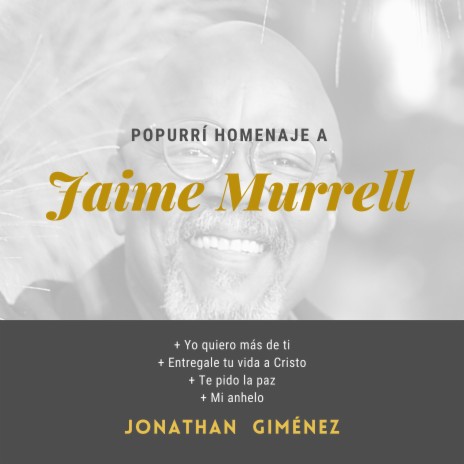Popurrí Homenaje a Jaime Murrel (Yo Quiero más De tí, Entregale Tu Vida a Cristo, Te Pido La Paz, Mi Anhelo) | Boomplay Music