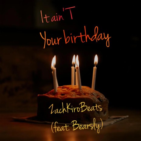 It ain't your birthday ft. Bearsly