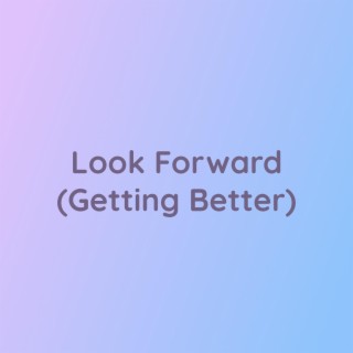 Look Forward (Getting Better)