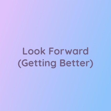 Look Forward (Getting Better) | Boomplay Music